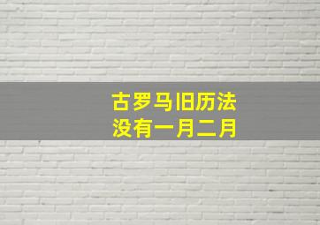 古罗马旧历法 没有一月二月